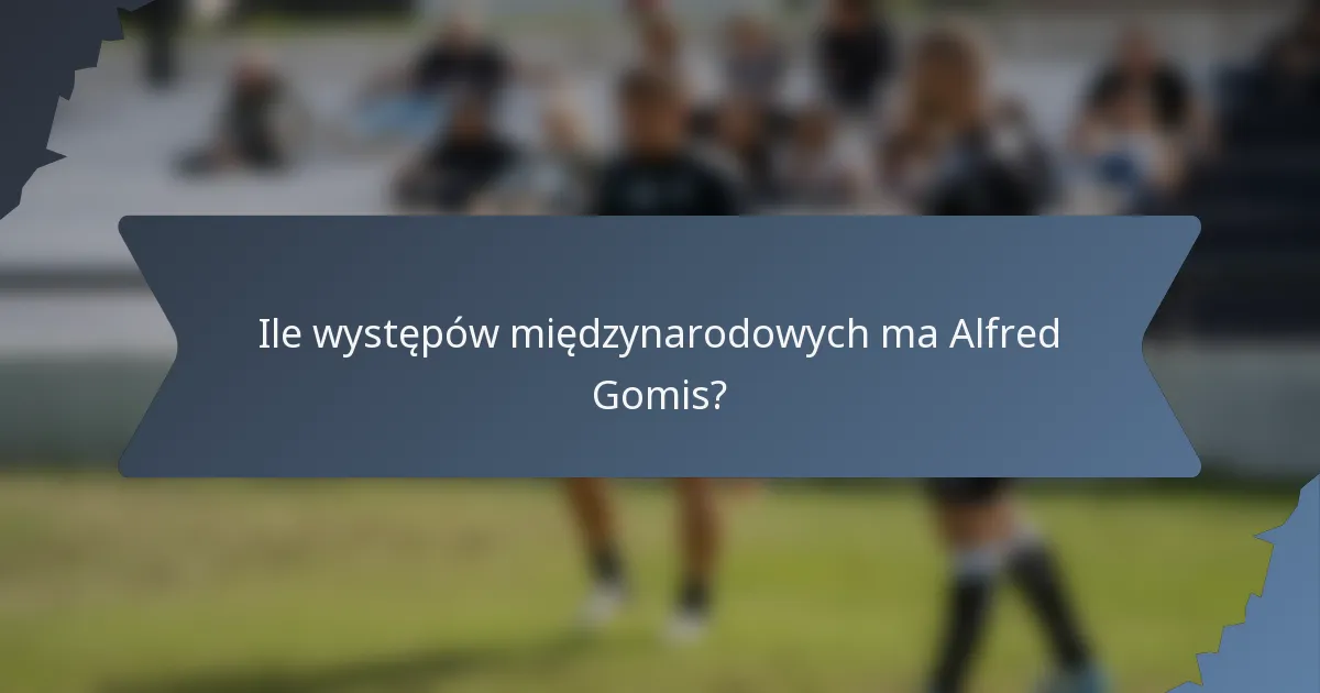 Ile występów międzynarodowych ma Alfred Gomis?