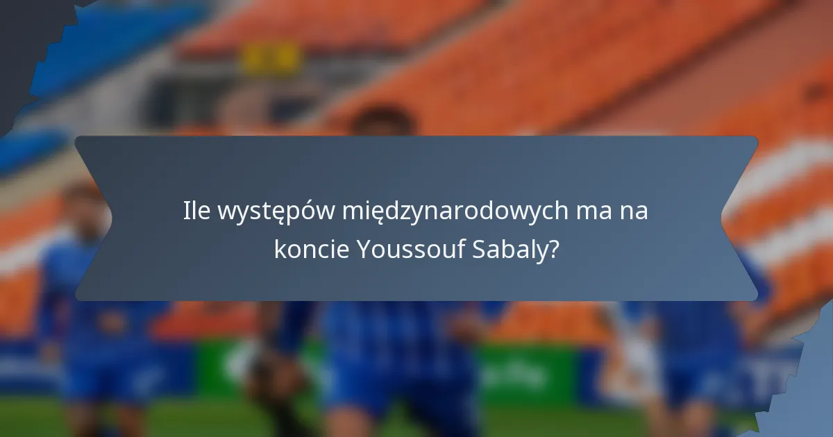 Ile występów międzynarodowych ma na koncie Youssouf Sabaly?