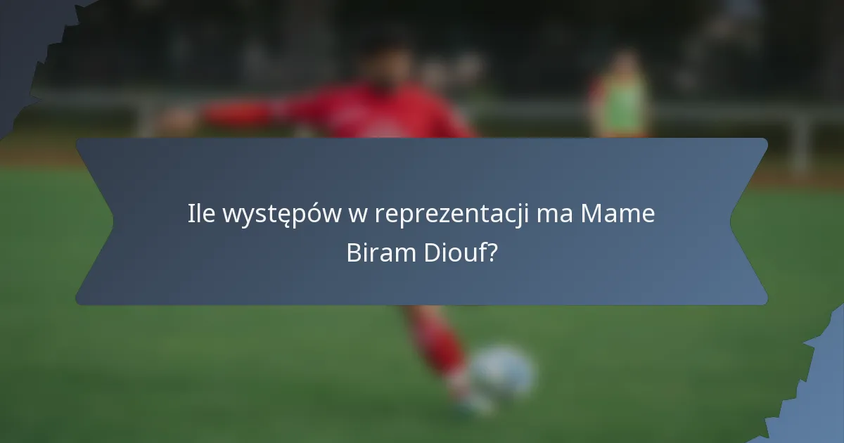 Ile występów w reprezentacji ma Mame Biram Diouf?