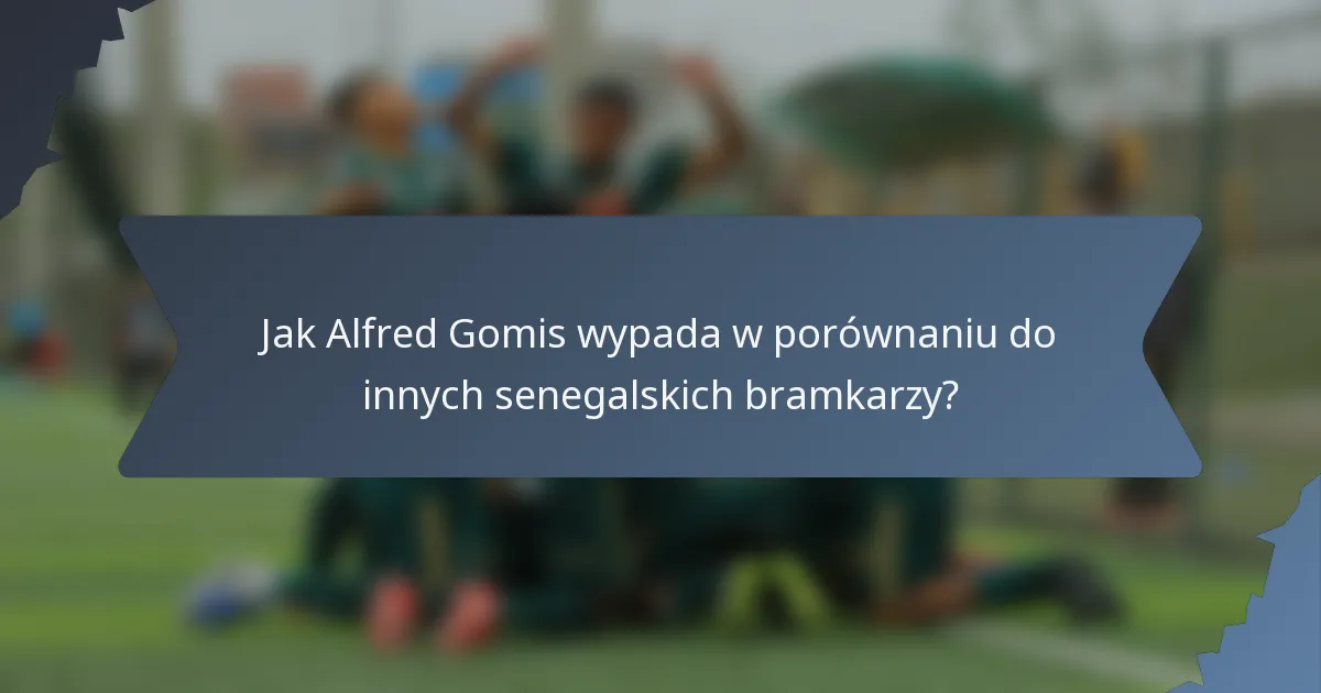 Jak Alfred Gomis wypada w porównaniu do innych senegalskich bramkarzy?