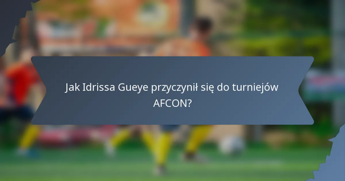 Jak Idrissa Gueye przyczynił się do turniejów AFCON?