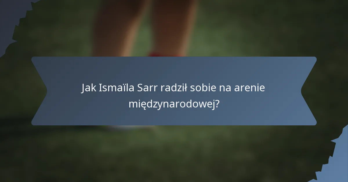 Jak Ismaïla Sarr radził sobie na arenie międzynarodowej?