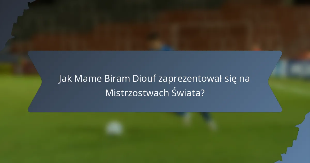 Jak Mame Biram Diouf zaprezentował się na Mistrzostwach Świata?