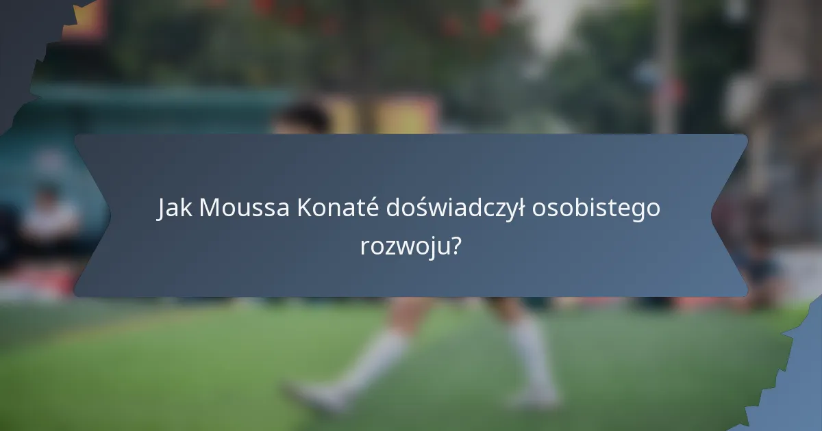Jak Moussa Konaté doświadczył osobistego rozwoju?