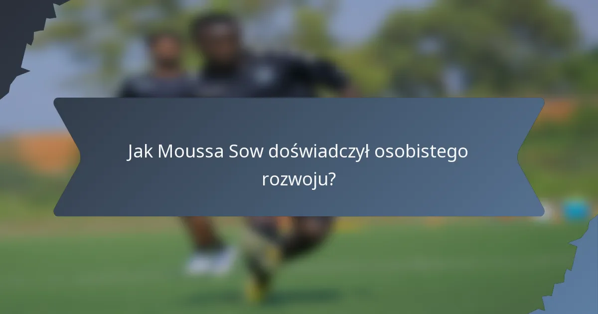 Jak Moussa Sow doświadczył osobistego rozwoju?