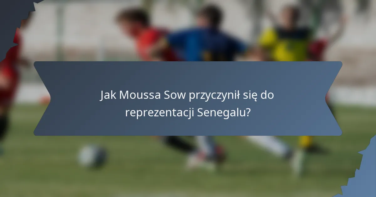Jak Moussa Sow przyczynił się do reprezentacji Senegalu?