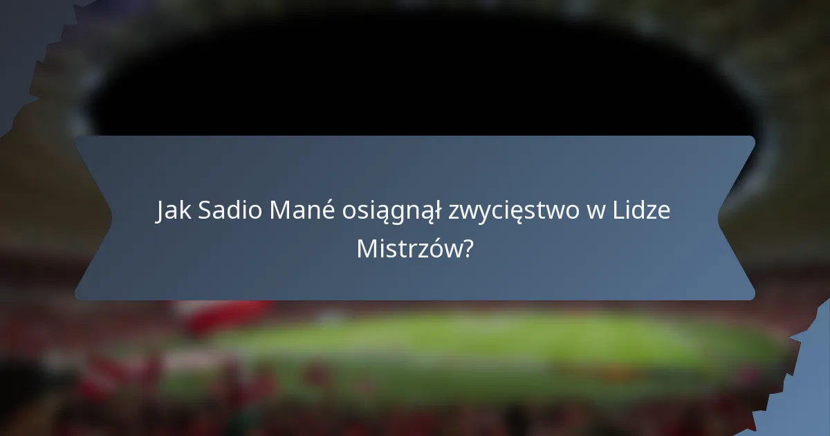 Jak Sadio Mané osiągnął zwycięstwo w Lidze Mistrzów?