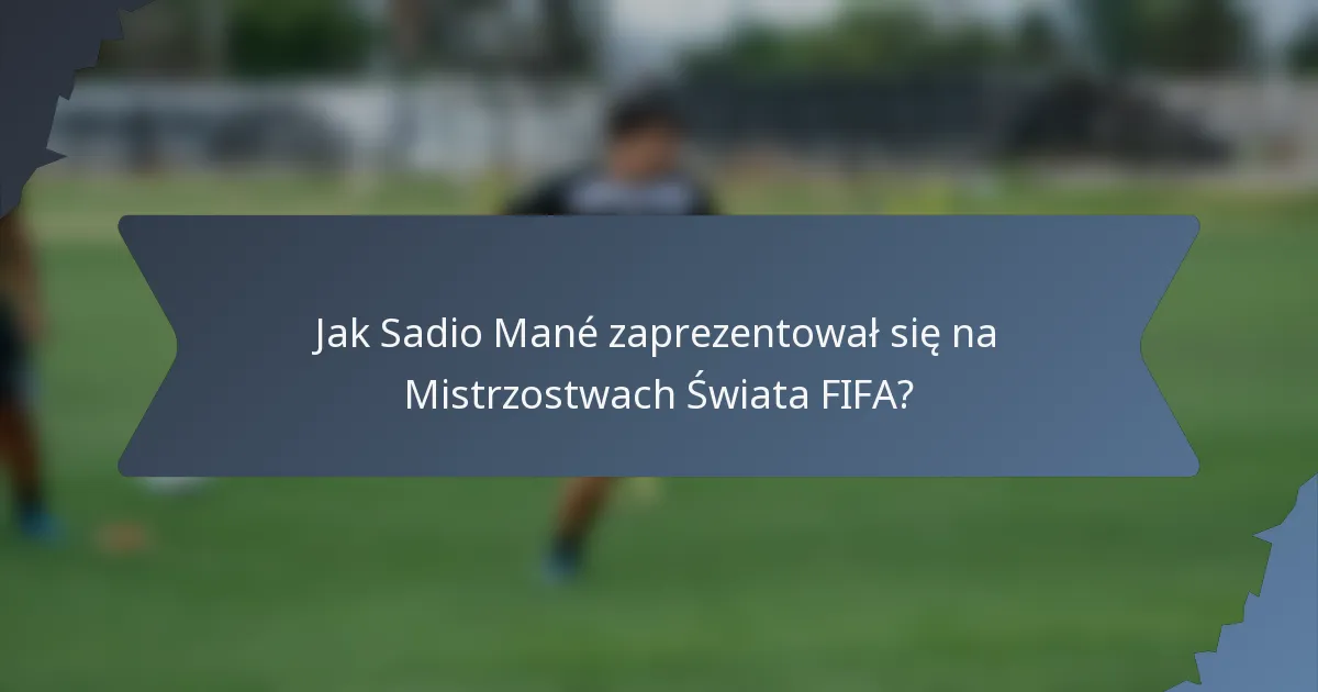 Jak Sadio Mané zaprezentował się na Mistrzostwach Świata FIFA?