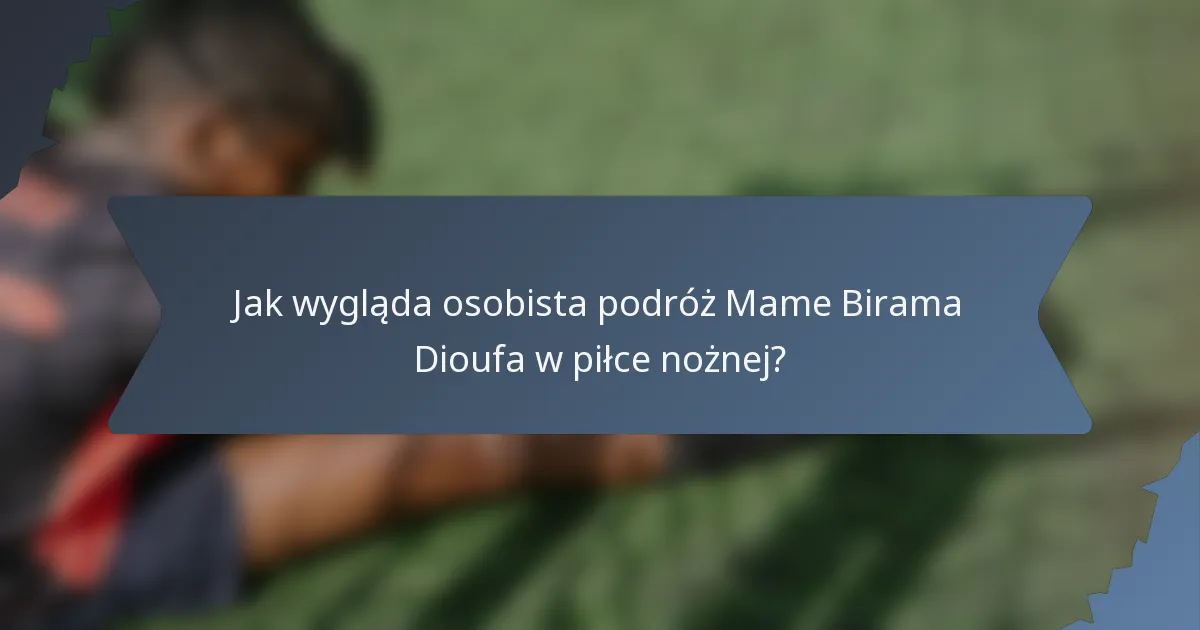 Jak wygląda osobista podróż Mame Birama Dioufa w piłce nożnej?