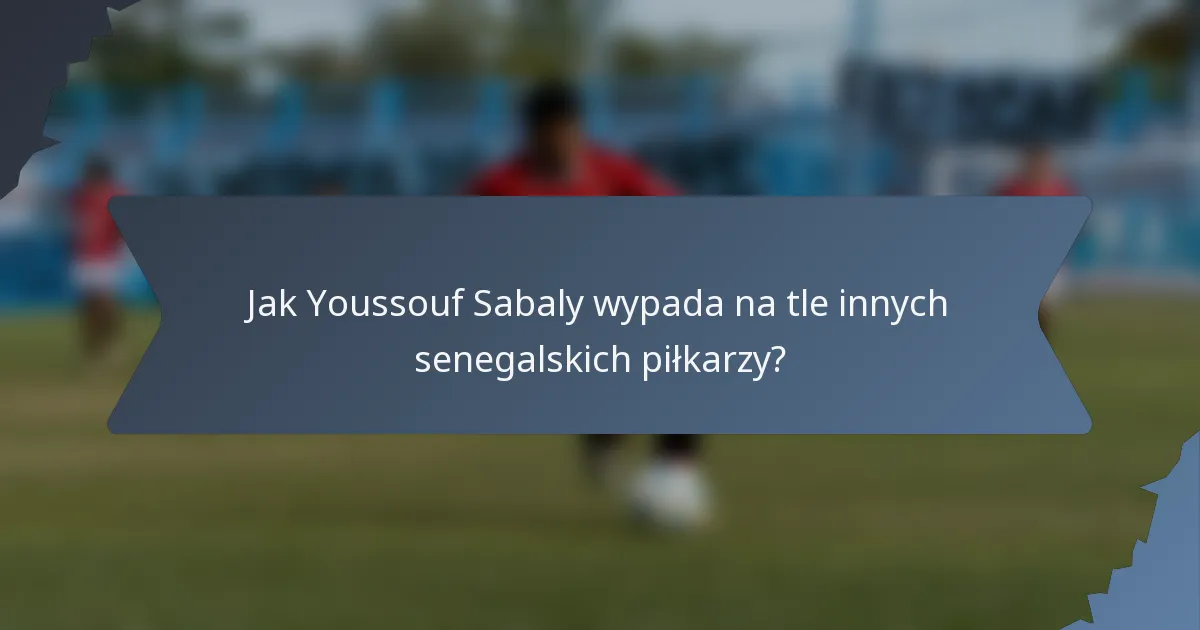 Jak Youssouf Sabaly wypada na tle innych senegalskich piłkarzy?