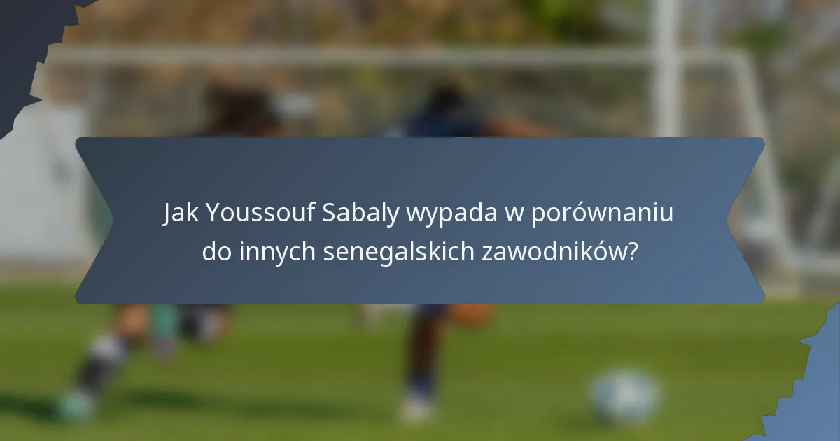 Jak Youssouf Sabaly wypada w porównaniu do innych senegalskich zawodników?
