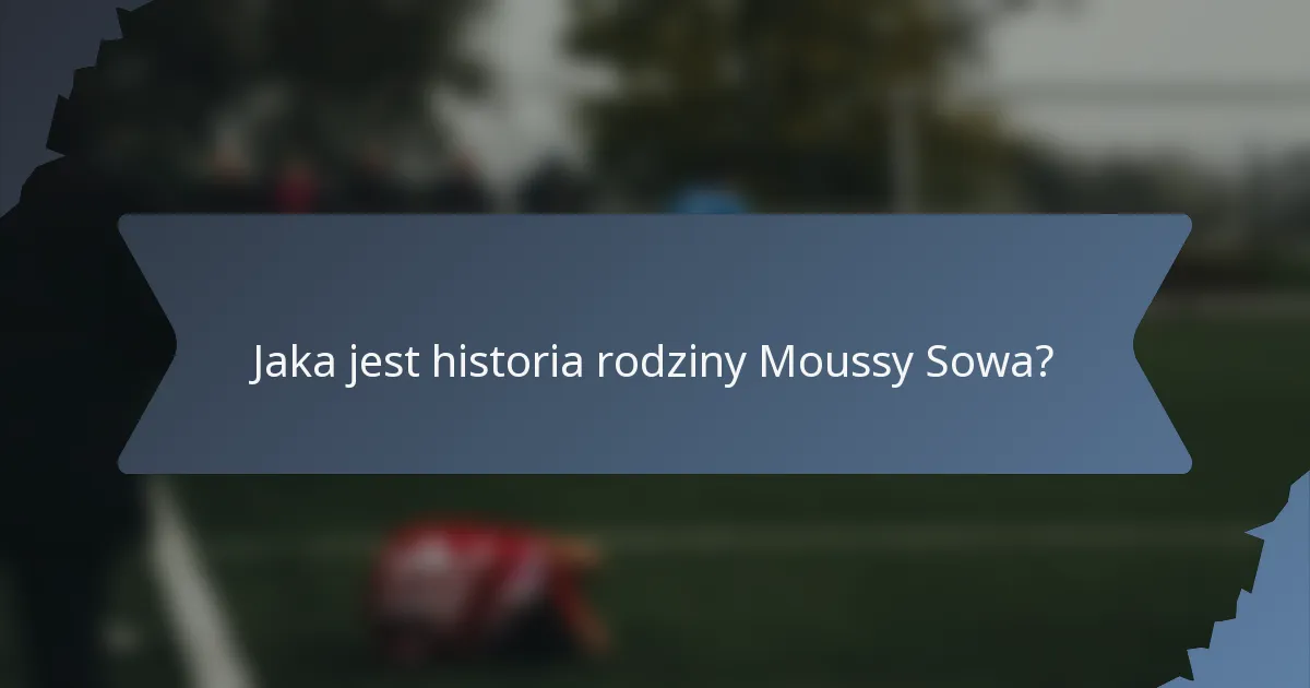 Jaka jest historia rodziny Moussy Sowa?