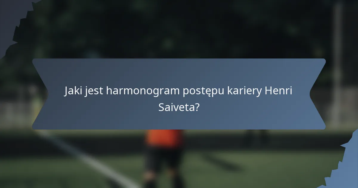 Jaki jest harmonogram postępu kariery Henri Saiveta?