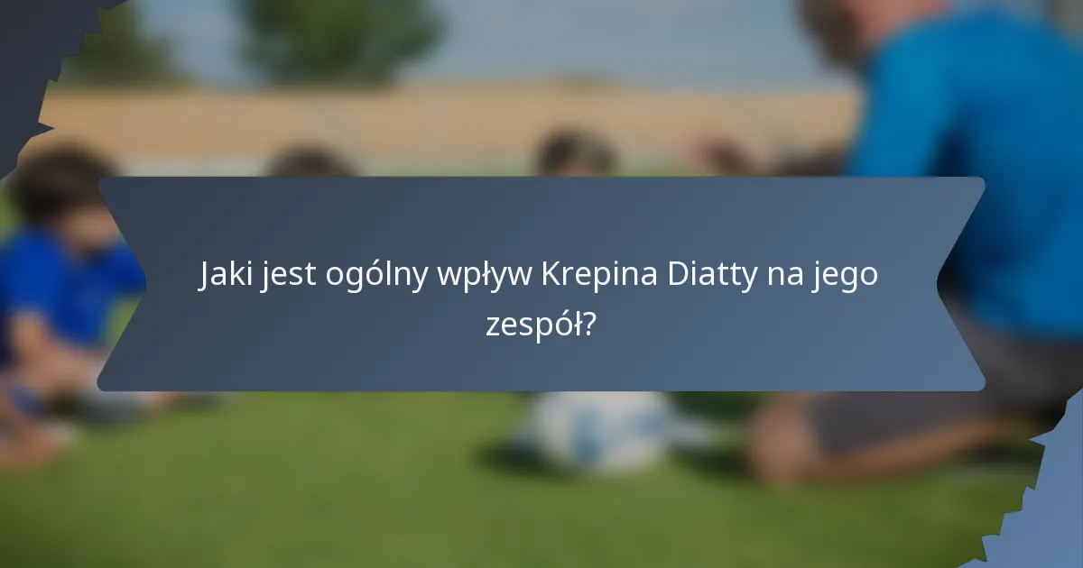 Jaki jest ogólny wpływ Krepina Diatty na jego zespół?