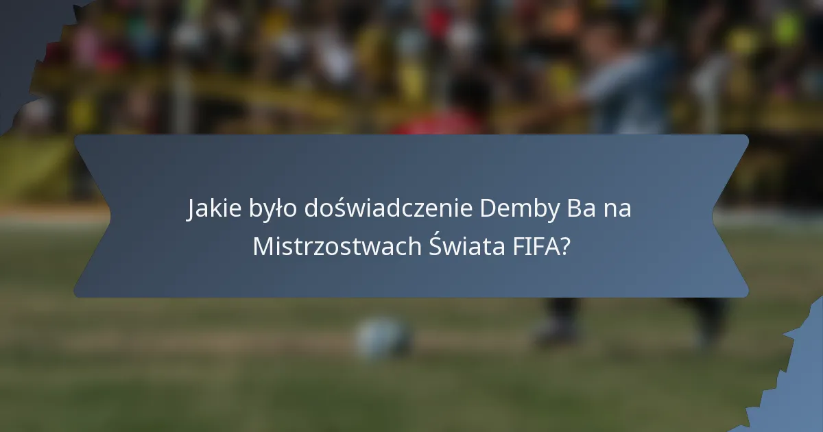 Jakie było doświadczenie Demby Ba na Mistrzostwach Świata FIFA?