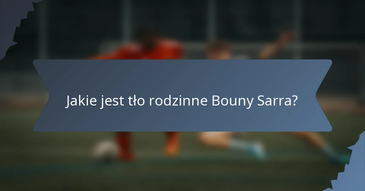 Jakie jest tło rodzinne Bouny Sarra?