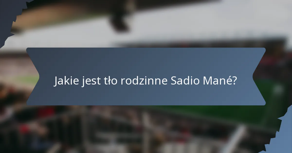 Jakie jest tło rodzinne Sadio Mané?