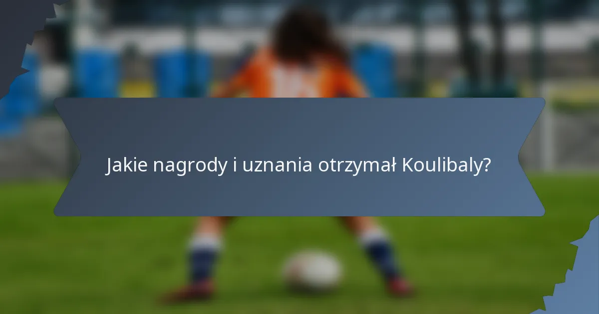 Jakie nagrody i uznania otrzymał Koulibaly?