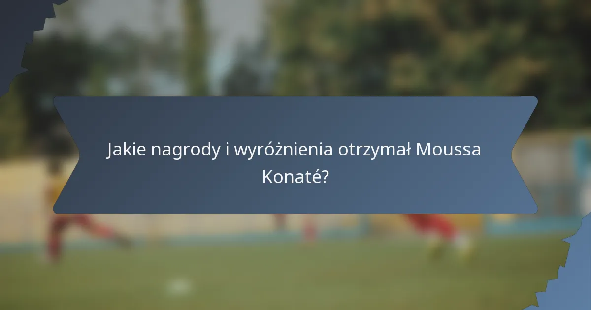 Jakie nagrody i wyróżnienia otrzymał Moussa Konaté?