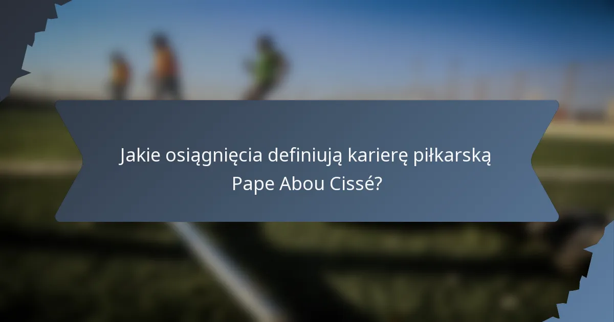 Jakie osiągnięcia definiują karierę piłkarską Pape Abou Cissé?