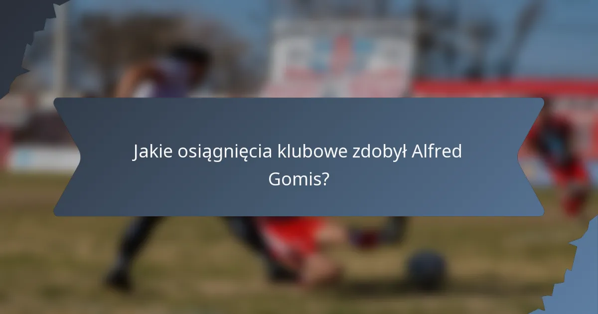 Jakie osiągnięcia klubowe zdobył Alfred Gomis?