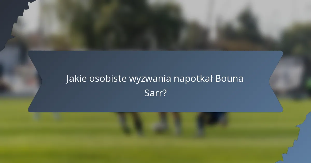 Jakie osobiste wyzwania napotkał Bouna Sarr?