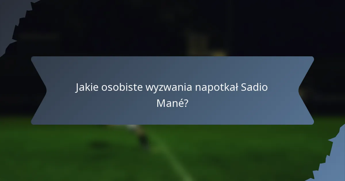 Jakie osobiste wyzwania napotkał Sadio Mané?