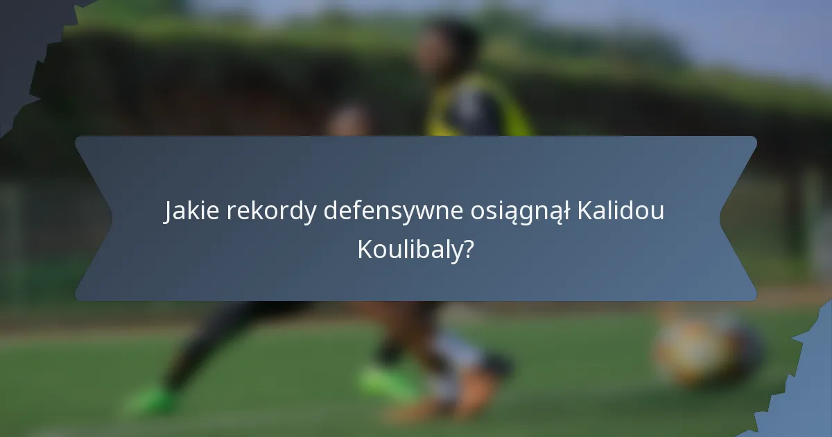 Jakie rekordy defensywne osiągnął Kalidou Koulibaly?