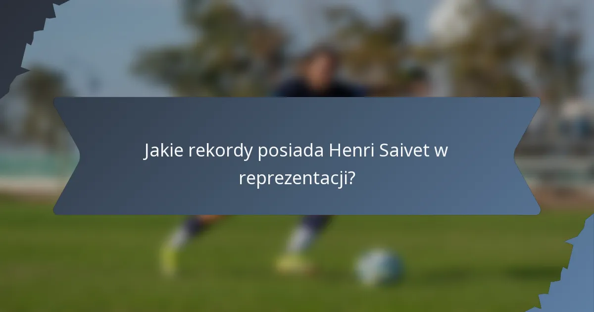 Jakie rekordy posiada Henri Saivet w reprezentacji?