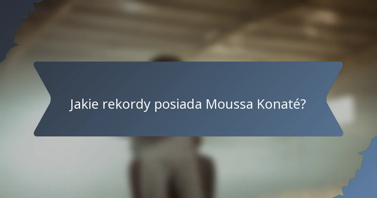 Jakie rekordy posiada Moussa Konaté?