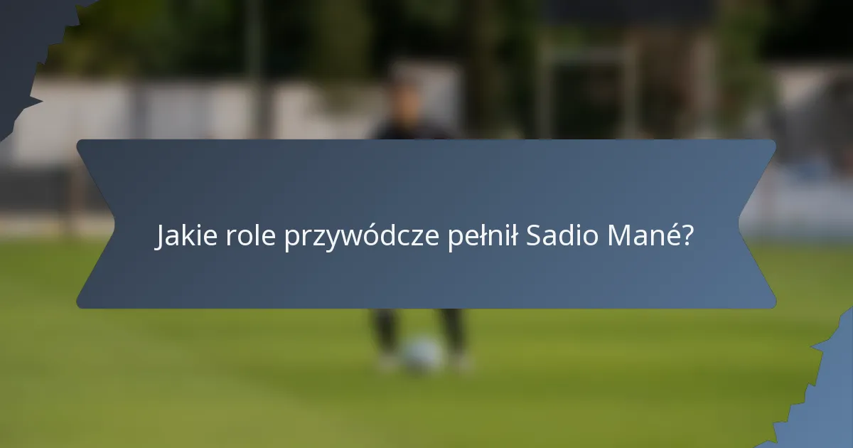 Jakie role przywódcze pełnił Sadio Mané?