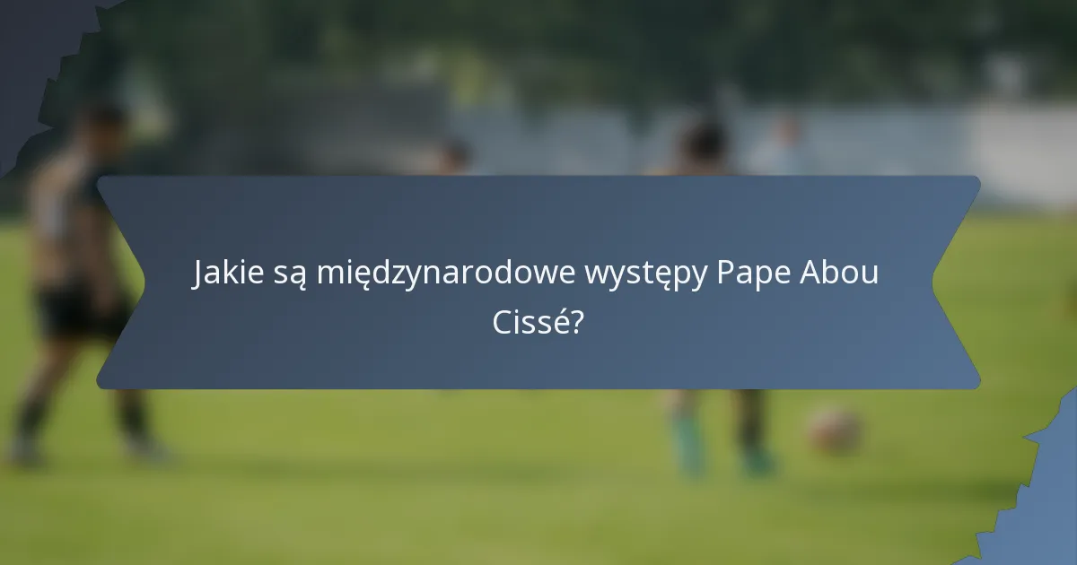 Jakie są międzynarodowe występy Pape Abou Cissé?