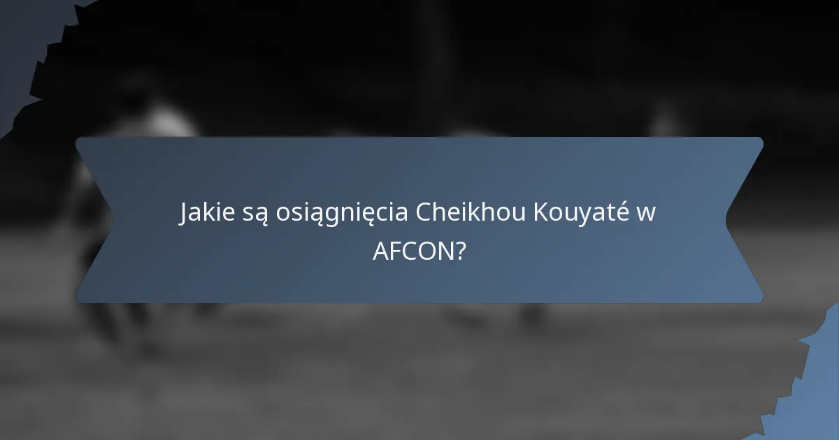Jakie są osiągnięcia Cheikhou Kouyaté w AFCON?