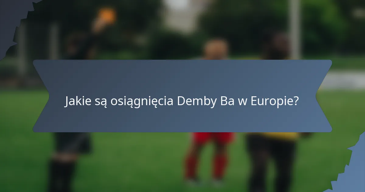 Jakie są osiągnięcia Demby Ba w Europie?