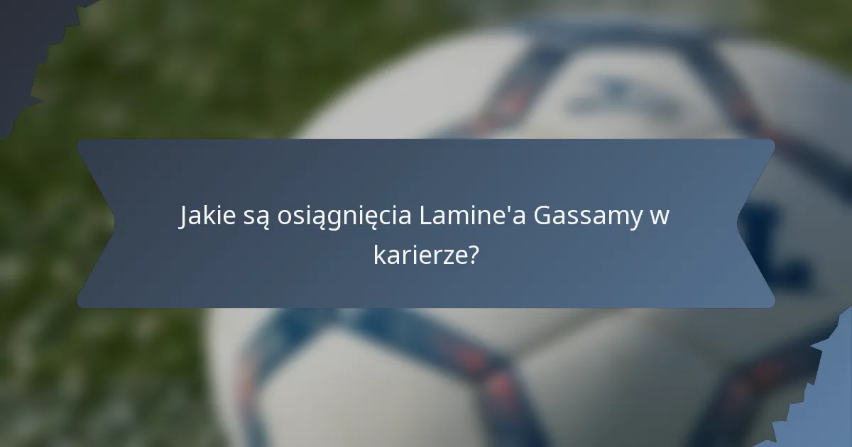 Jakie są osiągnięcia Lamine'a Gassamy w karierze?