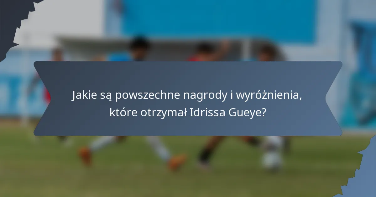 Jakie są powszechne nagrody i wyróżnienia, które otrzymał Idrissa Gueye?
