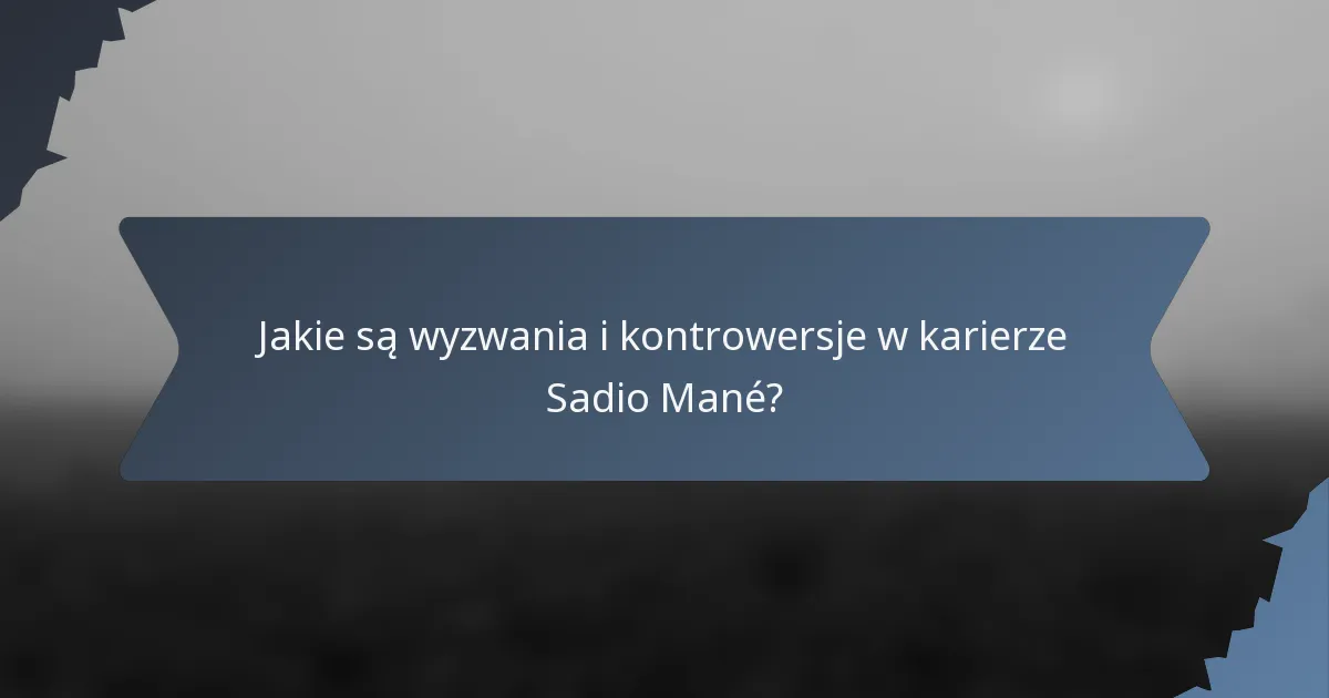 Jakie są wyzwania i kontrowersje w karierze Sadio Mané?