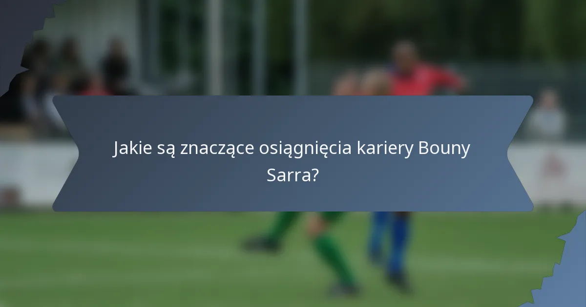 Jakie są znaczące osiągnięcia kariery Bouny Sarra?